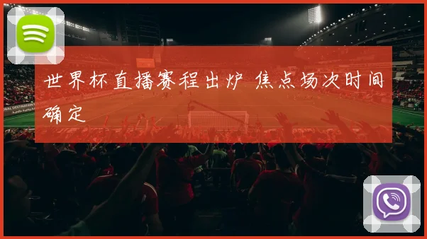 世界杯直播赛程出炉 焦点场次时间确定