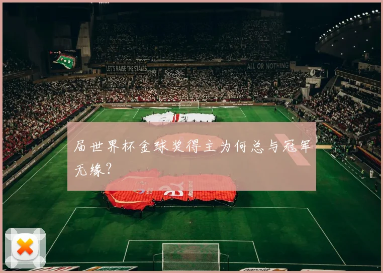 届世界杯金球奖得主为何总与冠军无缘?