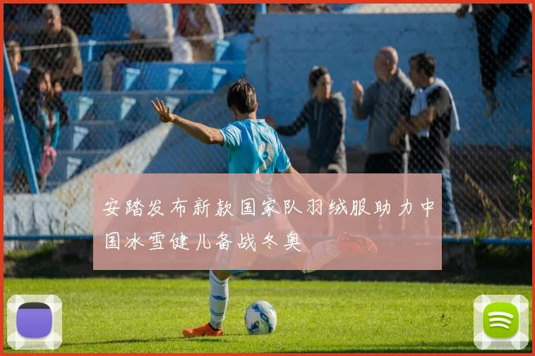 安踏发布新款国家队羽绒服助力中国冰雪健儿备战冬奥