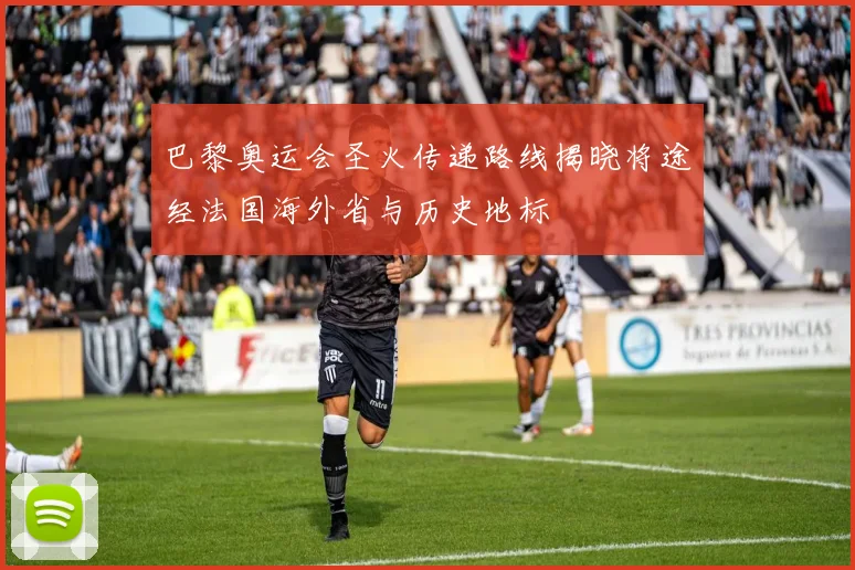 巴黎奥运会圣火传递路线揭晓将途经法国海外省与历史地标